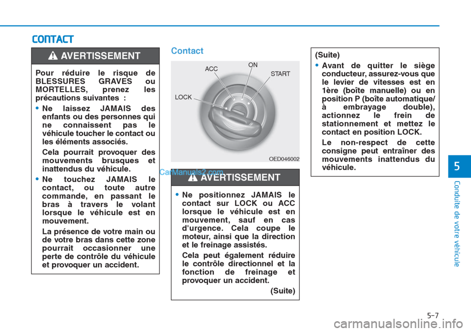 Hyundai Tucson 2019 Manuel du propriétaire (in French) 5-7
Conduite de votre véhicule
5
CONTACT
Contact
OED046002
LOCKACCON
START
Pour réduire le risque de
BLESSURES GRAVES ou
MORTELLES, prenez les
précautions suivantes :
•Ne laissez JAMAIS des
enfan Hyundai Tucson 2019 Manuel du propriétaire (in French) 5-7
Conduite de votre véhicule
5
CONTACT
Contact
OED046002
LOCKACCON
START
Pour réduire le risque de
BLESSURES GRAVES ou
MORTELLES, prenez les
précautions suivantes :
•Ne laissez JAMAIS des
enfan