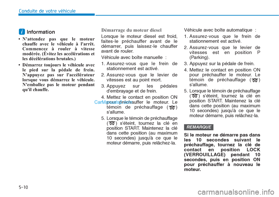Hyundai Tucson 2019 Manuel du propriétaire (in French) 5-10
Conduite de votre véhicule
Information
• Nattendez pas que le moteur
chauffe avec le véhicule à larrêt.
Commencez à rouler à vitesse
modérée. (Évitez les accélérations et
les déc Hyundai Tucson 2019 Manuel du propriétaire (in French) 5-10
Conduite de votre véhicule
Information
• Nattendez pas que le moteur
chauffe avec le véhicule à larrêt.
Commencez à rouler à vitesse
modérée. (Évitez les accélérations et
les déc