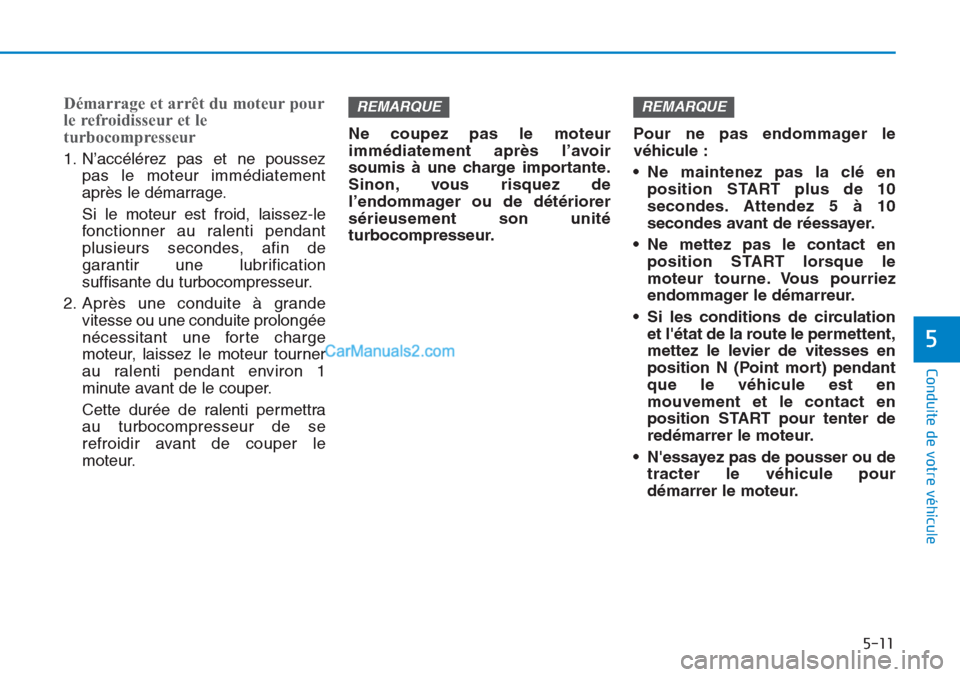 Hyundai Tucson 2019 Manuel du propriétaire (in French) 5-11
Conduite de votre véhicule
5
Démarrage et arrêt du moteur pour
le refroidisseur et le
turbocompresseur
1. N’accélérez pas et ne poussez
pas le moteur immédiatement
après le démarrage.
S Hyundai Tucson 2019 Manuel du propriétaire (in French) 5-11
Conduite de votre véhicule
5
Démarrage et arrêt du moteur pour
le refroidisseur et le
turbocompresseur
1. N’accélérez pas et ne poussez
pas le moteur immédiatement
après le démarrage.
S