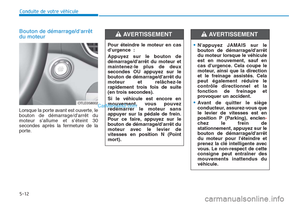 Hyundai Tucson 2019 Manuel du propriétaire (in French) 5-12
Conduite de votre véhicule
Bouton de démarrage/darrêt
du moteur
Lorsque la porte avant est ouverte, le
bouton de démarrage/darrêt du
moteur sallume et séteint 30
secondes après la ferm Hyundai Tucson 2019 Manuel du propriétaire (in French) 5-12
Conduite de votre véhicule
Bouton de démarrage/darrêt
du moteur
Lorsque la porte avant est ouverte, le
bouton de démarrage/darrêt du
moteur sallume et séteint 30
secondes après la ferm