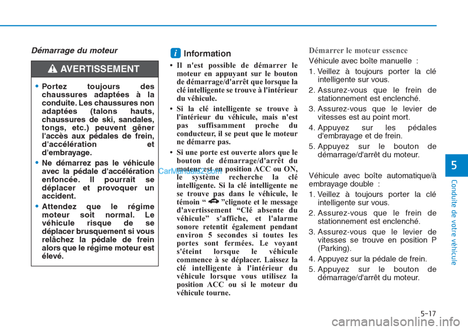 Hyundai Tucson 2019 Manuel du propriétaire (in French) 5-17
Conduite de votre véhicule
5
Démarrage du moteurInformation
• Il nest possible de démarrer le
moteur en appuyant sur le bouton
de démarrage/darrêt que lorsque la
clé intelligente se tro Hyundai Tucson 2019 Manuel du propriétaire (in French) 5-17
Conduite de votre véhicule
5
Démarrage du moteurInformation
• Il nest possible de démarrer le
moteur en appuyant sur le bouton
de démarrage/darrêt que lorsque la
clé intelligente se tro
