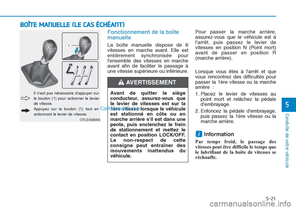 Hyundai Tucson 2019 Manuel du propriétaire (in French) 5-21
Conduite de votre véhicule
5
Fonctionnement de la boîte
manuelle
La boîte manuelle dispose de 6
vitesses en marche avant. Elle est
entièrement synchronisée pour
lensemble des vitesses en m Hyundai Tucson 2019 Manuel du propriétaire (in French) 5-21
Conduite de votre véhicule
5
Fonctionnement de la boîte
manuelle
La boîte manuelle dispose de 6
vitesses en marche avant. Elle est
entièrement synchronisée pour
lensemble des vitesses en m