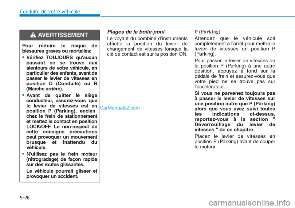 Hyundai Tucson 2019 Manuel du propriétaire (in French) 5-26
Conduite de votre véhicule
Plages de la boîte-pont
Le voyant du combiné d’instruments
affiche la position du levier de
changement de vitesses lorsque la
clé de contact est sur la position O Hyundai Tucson 2019 Manuel du propriétaire (in French) 5-26
Conduite de votre véhicule
Plages de la boîte-pont
Le voyant du combiné d’instruments
affiche la position du levier de
changement de vitesses lorsque la
clé de contact est sur la position O