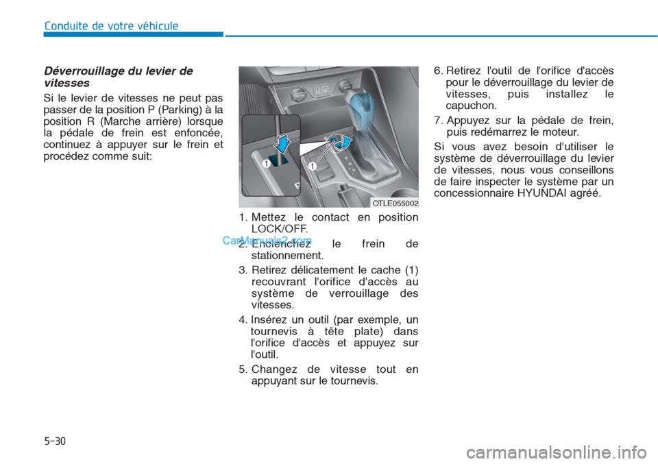 Hyundai Tucson 2019 Manuel du propriétaire (in French) 5-30
Conduite de votre véhicule
Déverrouillage du levier de
vitesses
Si le levier de vitesses ne peut pas
passer de la position P (Parking) à la
position R (Marche arrière) lorsque
la pédale de f Hyundai Tucson 2019 Manuel du propriétaire (in French) 5-30
Conduite de votre véhicule
Déverrouillage du levier de
vitesses
Si le levier de vitesses ne peut pas
passer de la position P (Parking) à la
position R (Marche arrière) lorsque
la pédale de f