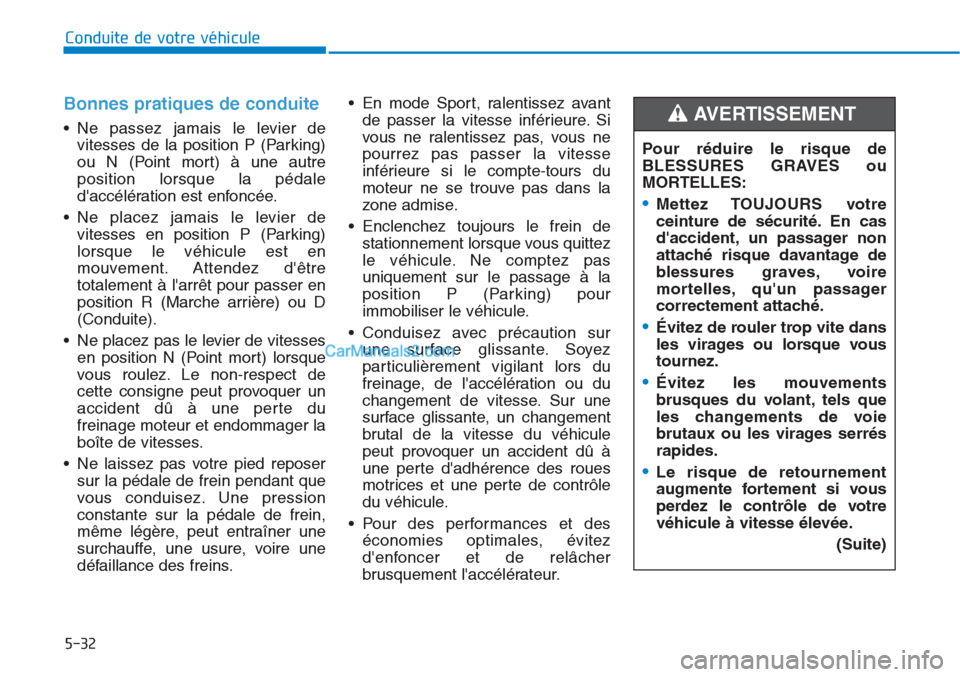 Hyundai Tucson 2019 Manuel du propriétaire (in French) 5-32
Conduite de votre véhicule
Bonnes pratiques de conduite
• Ne passez jamais le levier de
vitesses de la position P (Parking)
ou N (Point mort) à une autre
position lorsque la pédale
daccé Hyundai Tucson 2019 Manuel du propriétaire (in French) 5-32
Conduite de votre véhicule
Bonnes pratiques de conduite
• Ne passez jamais le levier de
vitesses de la position P (Parking)
ou N (Point mort) à une autre
position lorsque la pédale
daccé