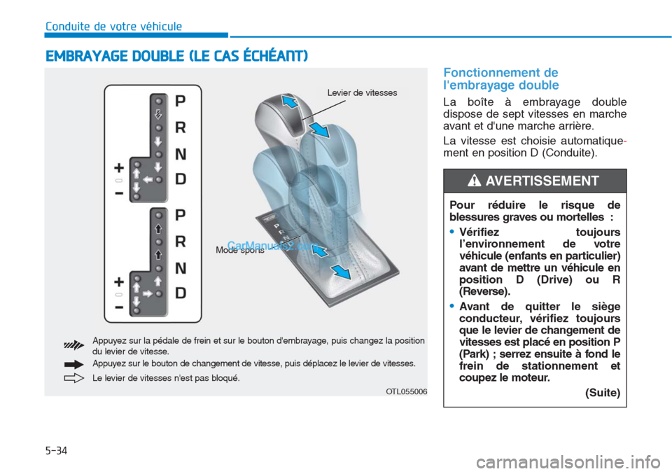 Hyundai Tucson 2019  Manuel du propriétaire (in French) 5-34
Conduite de votre véhicule
Fonctionnement de
lembrayage double
La boîte à embrayage double
dispose de sept vitesses en marche
avant et dune marche arrière.
La vitesse est choisie automatiqu