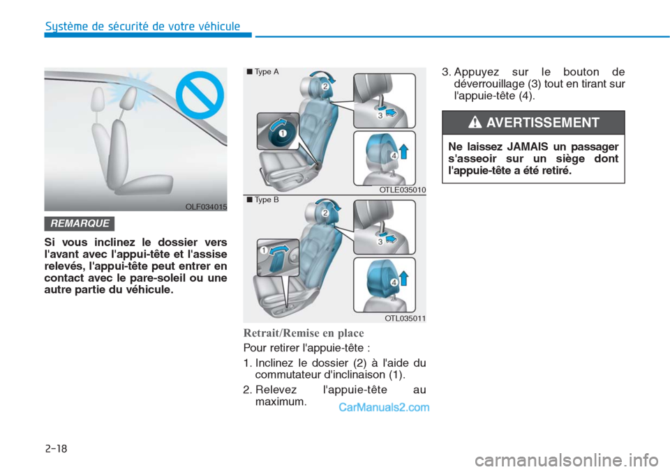 Hyundai Tucson 2019  Manuel du propriétaire (in French) 2-18
Système de sécurité de votre véhicule 
Si vous inclinez le dossier vers
lavant avec lappui-tête et lassise
relevés, lappui-tête peut entrer en
contact avec le pare-soleil ou une
autre 