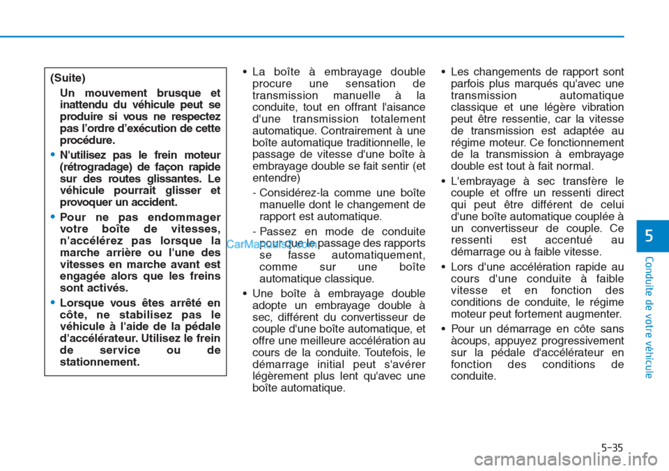 Hyundai Tucson 2019  Manuel du propriétaire (in French) 5-35
Conduite de votre véhicule
5
• La boîte à embrayage double
procure une sensation de
transmission manuelle à la
conduite, tout en offrant laisance
dune transmission totalement
automatique.
