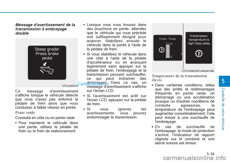 Hyundai Tucson 2019 Manuel du propriétaire (in French) 5-39
Conduite de votre véhicule
Message davertissement de la
transmission à embrayage
double
Ce message davertissement
saffiche lorsque le véhicule détecte
que vous navez pas enfoncé la
péda Hyundai Tucson 2019 Manuel du propriétaire (in French) 5-39
Conduite de votre véhicule
Message davertissement de la
transmission à embrayage
double
Ce message davertissement
saffiche lorsque le véhicule détecte
que vous navez pas enfoncé la
péda