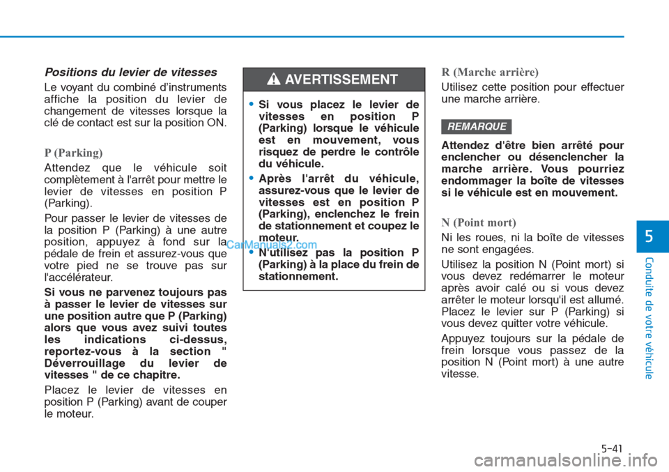 Hyundai Tucson 2019 Manuel du propriétaire (in French) 5-41
Conduite de votre véhicule
5
Positions du levier de vitesses
Le voyant du combiné d’instruments
affiche la position du levier de
changement de vitesses lorsque la
clé de contact est sur la p Hyundai Tucson 2019 Manuel du propriétaire (in French) 5-41
Conduite de votre véhicule
5
Positions du levier de vitesses
Le voyant du combiné d’instruments
affiche la position du levier de
changement de vitesses lorsque la
clé de contact est sur la p