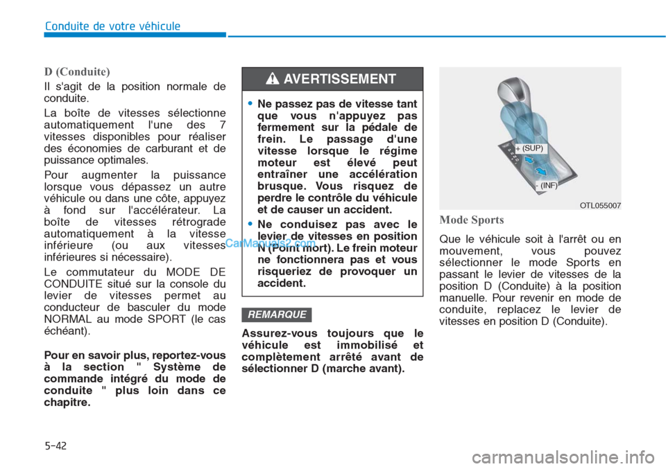 Hyundai Tucson 2019 Manuel du propriétaire (in French) 5-42
Conduite de votre véhicule
D (Conduite)
Il sagit de la position normale de
conduite.
La boîte de vitesses sélectionne
automatiquement lune des 7
vitesses disponibles pour réaliser
des éco Hyundai Tucson 2019 Manuel du propriétaire (in French) 5-42
Conduite de votre véhicule
D (Conduite)
Il sagit de la position normale de
conduite.
La boîte de vitesses sélectionne
automatiquement lune des 7
vitesses disponibles pour réaliser
des éco