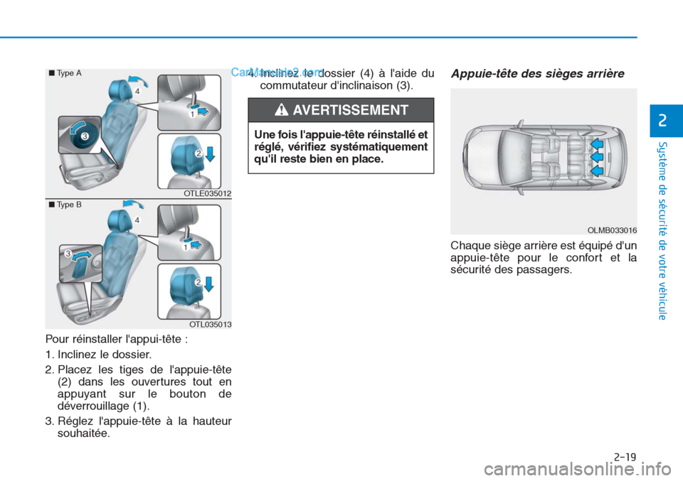 Hyundai Tucson 2019 Manuel du propriétaire (in French) 2-19
Système de sécurité de votre véhicule
2
Pour réinstaller lappui-tête :
1. Inclinez le dossier.
2. Placez les tiges de lappuie-tête
(2) dans les ouvertures tout en
appuyant sur le bouton Hyundai Tucson 2019 Manuel du propriétaire (in French) 2-19
Système de sécurité de votre véhicule
2
Pour réinstaller lappui-tête :
1. Inclinez le dossier.
2. Placez les tiges de lappuie-tête
(2) dans les ouvertures tout en
appuyant sur le bouton