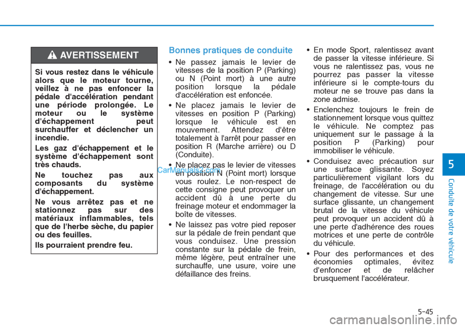Hyundai Tucson 2019 Manuel du propriétaire (in French) 5-45
Conduite de votre véhicule
5
Bonnes pratiques de conduite
• Ne passez jamais le levier de
vitesses de la position P (Parking)
ou N (Point mort) à une autre
position lorsque la pédale
dacc Hyundai Tucson 2019 Manuel du propriétaire (in French) 5-45
Conduite de votre véhicule
5
Bonnes pratiques de conduite
• Ne passez jamais le levier de
vitesses de la position P (Parking)
ou N (Point mort) à une autre
position lorsque la pédale
dacc
