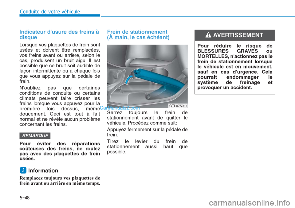 Hyundai Tucson 2019 Manuel du propriétaire (in French) 5-48
Conduite de votre véhicule
Indicateur dusure des freins à
disque
Lorsque vos plaquettes de frein sont
usées et doivent être remplacées,
vos freins avant ou arrière, selon le
cas, produis Hyundai Tucson 2019 Manuel du propriétaire (in French) 5-48
Conduite de votre véhicule
Indicateur dusure des freins à
disque
Lorsque vos plaquettes de frein sont
usées et doivent être remplacées,
vos freins avant ou arrière, selon le
cas, produis