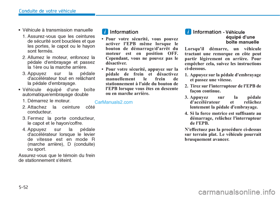 Hyundai Tucson 2019 Manuel du propriétaire (in French) 5-52
Conduite de votre véhicule
• Véhicule à transmission manuelle
1. Assurez-vous que les ceintures
de sécurité sont bouclées et que
les portes, le capot ou le hayon
sont fermés.
2. Allumez Hyundai Tucson 2019 Manuel du propriétaire (in French) 5-52
Conduite de votre véhicule
• Véhicule à transmission manuelle
1. Assurez-vous que les ceintures
de sécurité sont bouclées et que
les portes, le capot ou le hayon
sont fermés.
2. Allumez