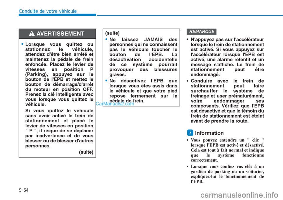 Hyundai Tucson 2019  Manuel du propriétaire (in French) 5-54
Conduite de votre véhicule
• Nappuyez pas sur laccélérateur
lorsque le frein de stationnement
est activé. Si vous appuyez sur
laccélérateur lorsque lEPB est
activé, une alarme retent