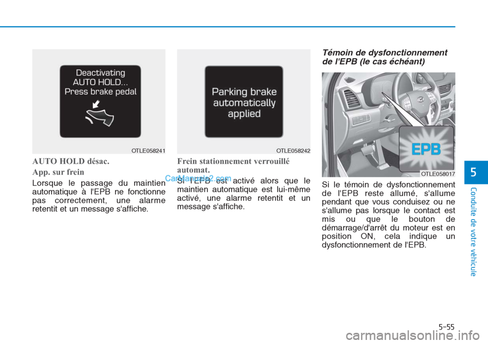 Hyundai Tucson 2019  Manuel du propriétaire (in French) 5-55
Conduite de votre véhicule
5
AUTO HOLD désac.
App. sur frein
Lorsque le passage du maintien
automatique à lEPB ne fonctionne
pas correctement, une alarme
retentit et un message saffiche.
Fre