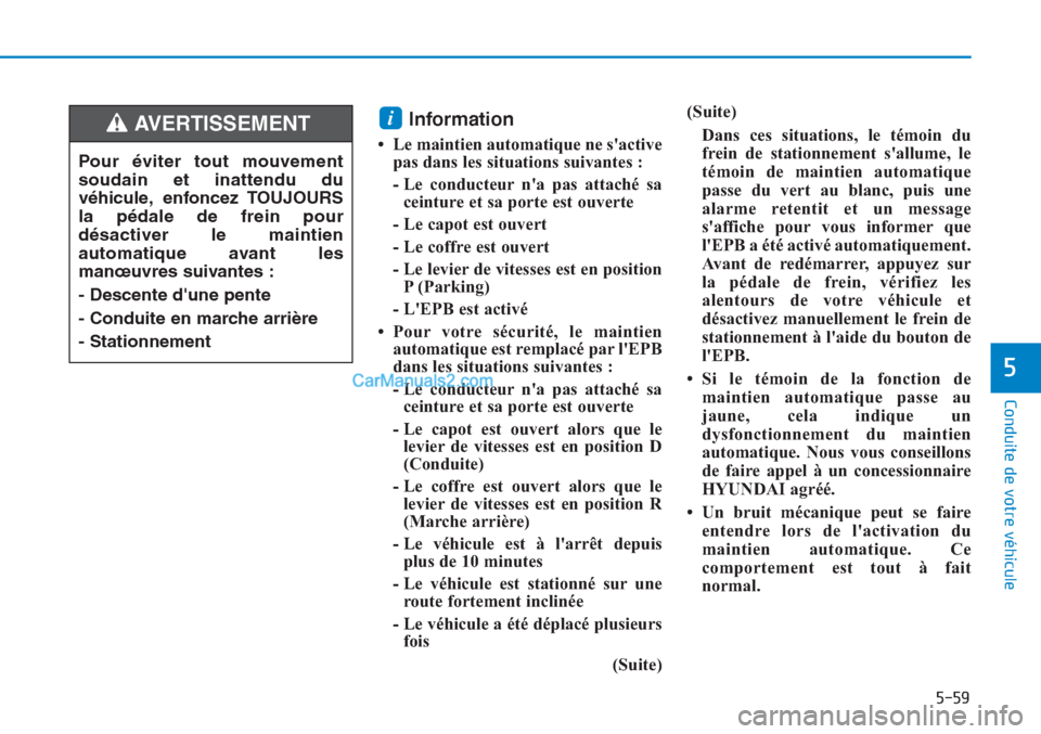 Hyundai Tucson 2019 Manuel du propriétaire (in French) 5-59
Conduite de votre véhicule
5
Information
• Le maintien automatique ne sactive
pas dans les situations suivantes :
- Le conducteur na pas attaché sa
ceinture et sa porte est ouverte
- Le ca Hyundai Tucson 2019 Manuel du propriétaire (in French) 5-59
Conduite de votre véhicule
5
Information
• Le maintien automatique ne sactive
pas dans les situations suivantes :
- Le conducteur na pas attaché sa
ceinture et sa porte est ouverte
- Le ca