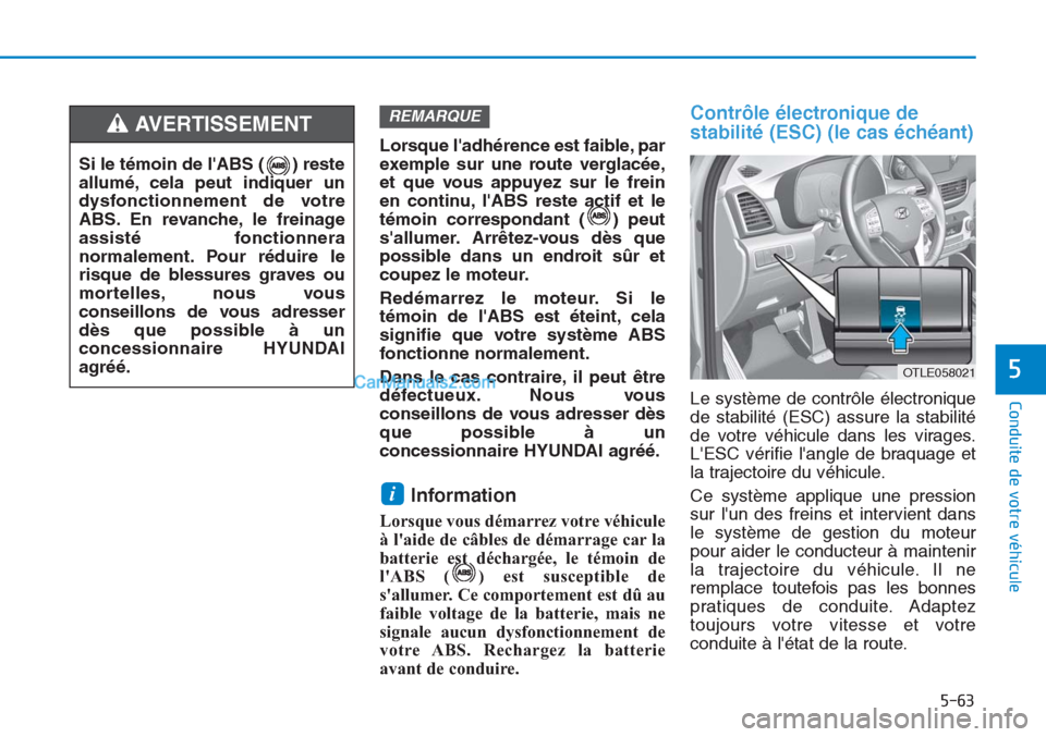 Hyundai Tucson 2019 Manuel du propriétaire (in French) 5-63
Conduite de votre véhicule
5
Lorsque ladhérence est faible, par
exemple sur une route verglacée,
et que vous appuyez sur le frein
en continu, lABS reste actif et le
témoin correspondant ( ) Hyundai Tucson 2019 Manuel du propriétaire (in French) 5-63
Conduite de votre véhicule
5
Lorsque ladhérence est faible, par
exemple sur une route verglacée,
et que vous appuyez sur le frein
en continu, lABS reste actif et le
témoin correspondant ( )
