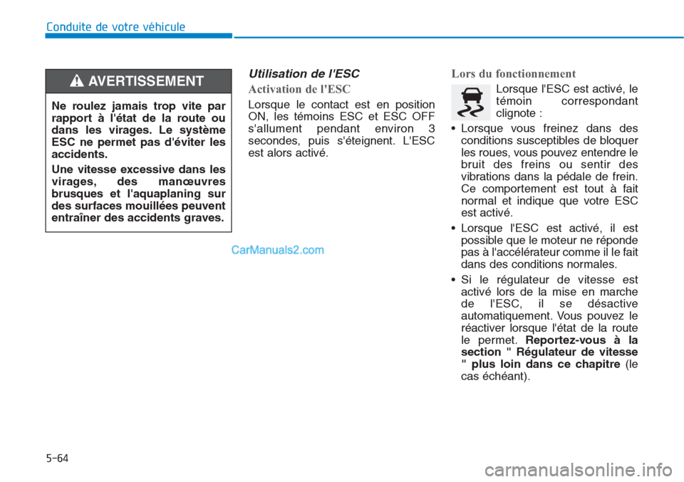Hyundai Tucson 2019 Manuel du propriétaire (in French) 5-64
Conduite de votre véhicule
Utilisation de lESC
Activation de lESC
Lorsque le contact est en position
ON, les témoins ESC et ESC OFF
sallument pendant environ 3
secondes, puis séteignent. Hyundai Tucson 2019 Manuel du propriétaire (in French) 5-64
Conduite de votre véhicule
Utilisation de lESC
Activation de lESC
Lorsque le contact est en position
ON, les témoins ESC et ESC OFF
sallument pendant environ 3
secondes, puis séteignent.