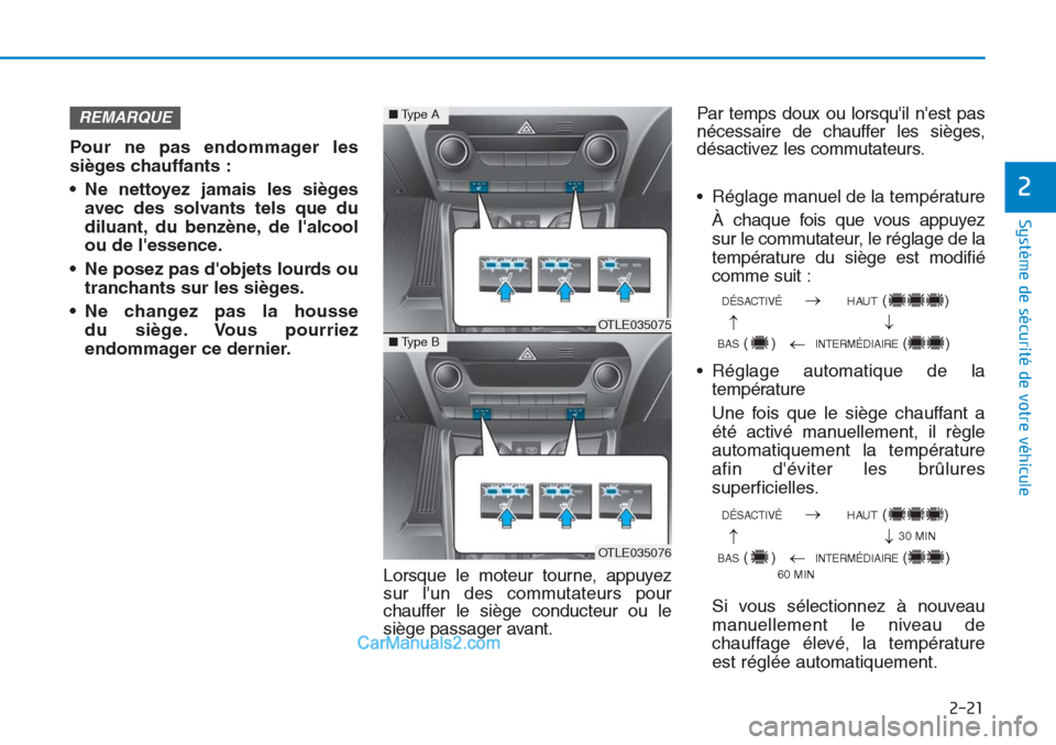 Hyundai Tucson 2019 Manuel du propriétaire (in French) 2-21
Système de sécurité de votre véhicule
2
Pour ne pas endommager les
sièges chauffants :
• Ne nettoyez jamais les sièges
avec des solvants tels que du
diluant, du benzène, de lalcool
ou Hyundai Tucson 2019 Manuel du propriétaire (in French) 2-21
Système de sécurité de votre véhicule
2
Pour ne pas endommager les
sièges chauffants :
• Ne nettoyez jamais les sièges
avec des solvants tels que du
diluant, du benzène, de lalcool
ou