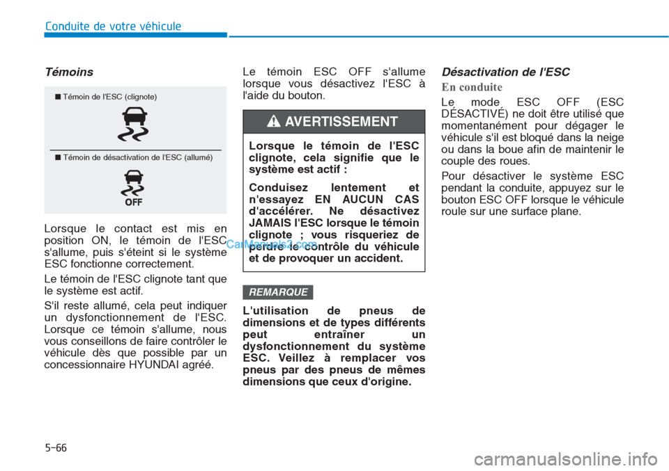 Hyundai Tucson 2019 Manuel du propriétaire (in French) 5-66
Conduite de votre véhicule
Témoins
Lorsque le contact est mis en
position ON, le témoin de lESC
sallume, puis séteint si le système
ESC fonctionne correctement.
Le témoin de lESC clig Hyundai Tucson 2019 Manuel du propriétaire (in French) 5-66
Conduite de votre véhicule
Témoins
Lorsque le contact est mis en
position ON, le témoin de lESC
sallume, puis séteint si le système
ESC fonctionne correctement.
Le témoin de lESC clig