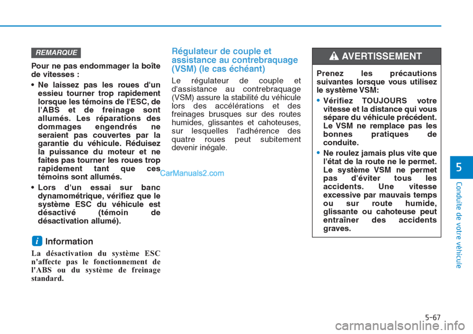Hyundai Tucson 2019 Manuel du propriétaire (in French) 5-67
Conduite de votre véhicule
5
Pour ne pas endommager la boîte
de vitesses :
• Ne laissez pas les roues dun
essieu tourner trop rapidement
lorsque les témoins de lESC, de
lABS et de freinag Hyundai Tucson 2019 Manuel du propriétaire (in French) 5-67
Conduite de votre véhicule
5
Pour ne pas endommager la boîte
de vitesses :
• Ne laissez pas les roues dun
essieu tourner trop rapidement
lorsque les témoins de lESC, de
lABS et de freinag