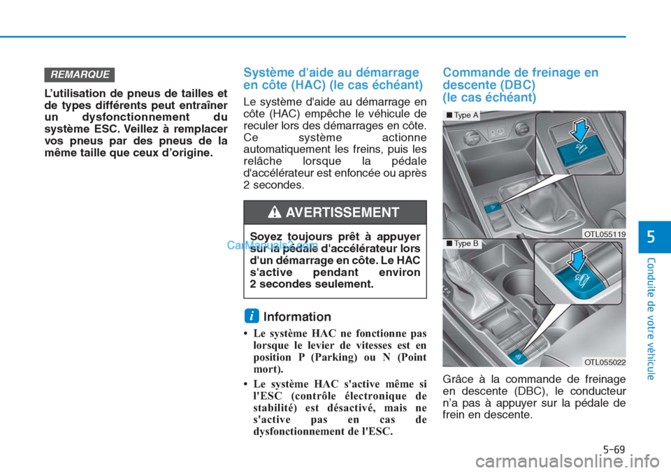 Hyundai Tucson 2019 Manuel du propriétaire (in French) 5-69
Conduite de votre véhicule
5
L’utilisation de pneus de tailles et
de types différents peut entraîner
un dysfonctionnement du
système ESC. Veillez à remplacer
vos pneus par des pneus de la
Hyundai Tucson 2019 Manuel du propriétaire (in French) 5-69
Conduite de votre véhicule
5
L’utilisation de pneus de tailles et
de types différents peut entraîner
un dysfonctionnement du
système ESC. Veillez à remplacer
vos pneus par des pneus de la
