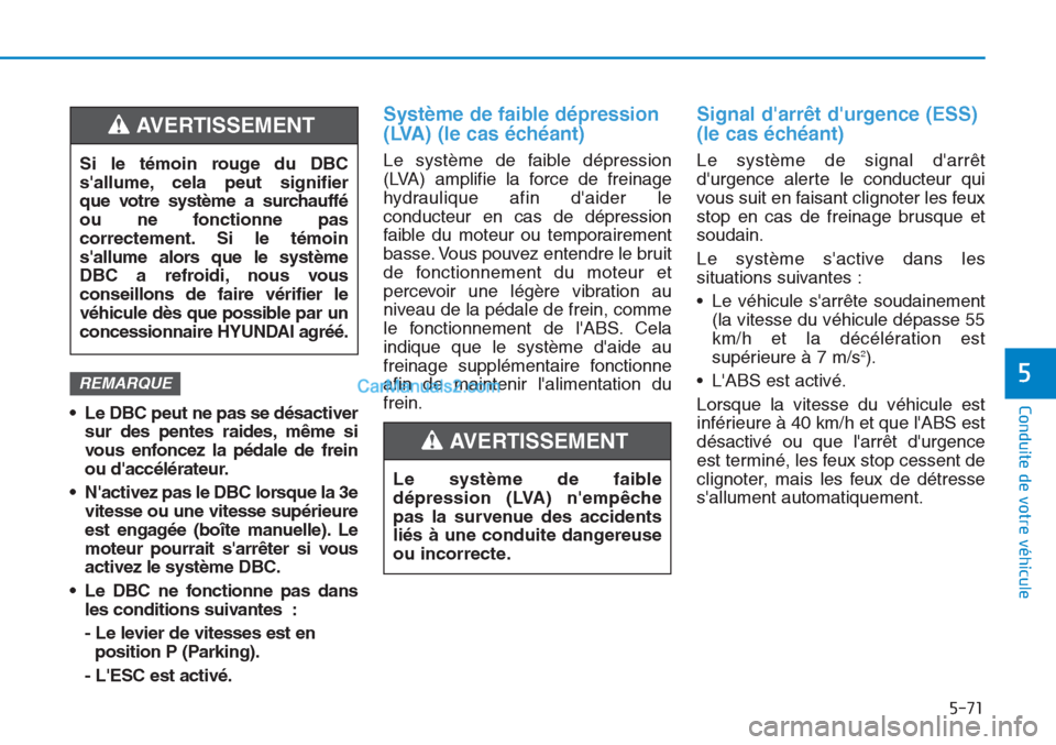 Hyundai Tucson 2019 Manuel du propriétaire (in French) 5-71
Conduite de votre véhicule
5
• Le DBC peut ne pas se désactiver
sur des pentes raides, même si
vous enfoncez la pédale de frein
ou daccélérateur.
• Nactivez pas le DBC lorsque la 3e
v Hyundai Tucson 2019 Manuel du propriétaire (in French) 5-71
Conduite de votre véhicule
5
• Le DBC peut ne pas se désactiver
sur des pentes raides, même si
vous enfoncez la pédale de frein
ou daccélérateur.
• Nactivez pas le DBC lorsque la 3e
v