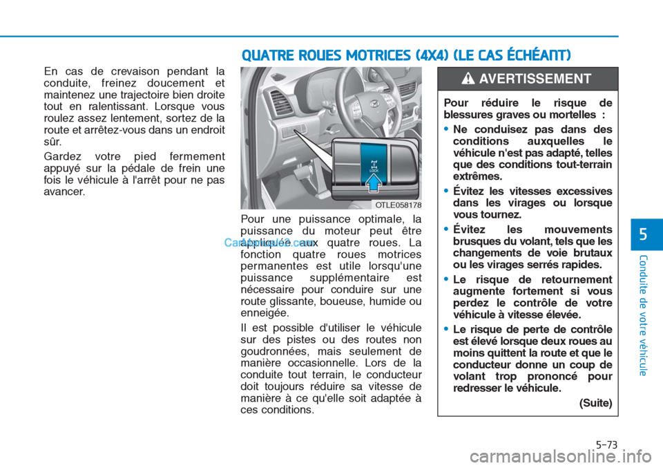 Hyundai Tucson 2019 Manuel du propriétaire (in French) 5-73
Conduite de votre véhicule
5
En cas de crevaison pendant la
conduite, freinez doucement et
maintenez une trajectoire bien droite
tout en ralentissant. Lorsque vous
roulez assez lentement, sortez Hyundai Tucson 2019 Manuel du propriétaire (in French) 5-73
Conduite de votre véhicule
5
En cas de crevaison pendant la
conduite, freinez doucement et
maintenez une trajectoire bien droite
tout en ralentissant. Lorsque vous
roulez assez lentement, sortez