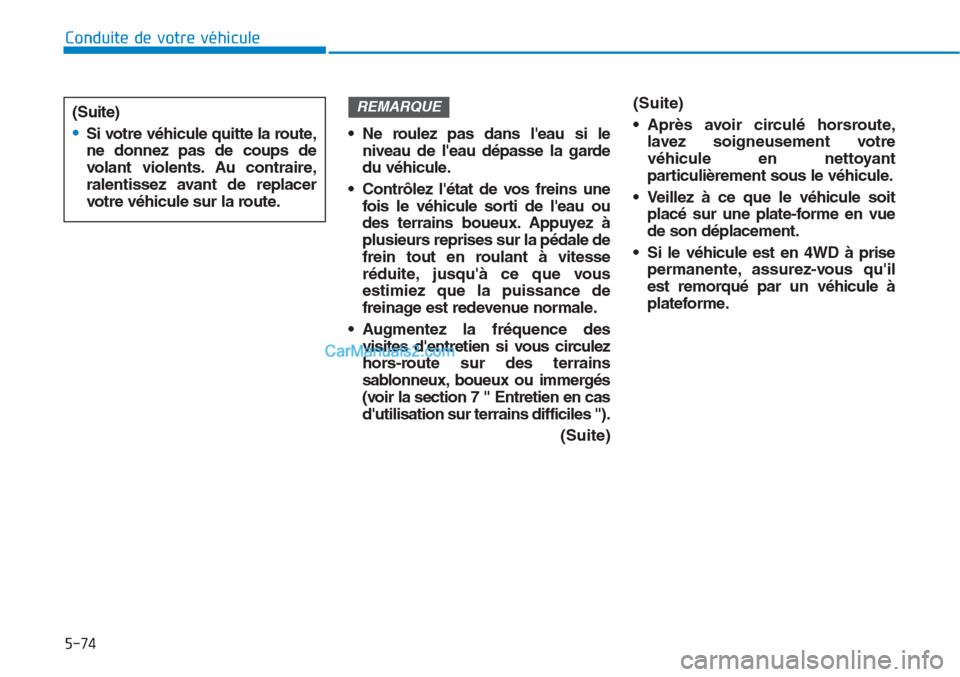 Hyundai Tucson 2019  Manuel du propriétaire (in French) 5-74
Conduite de votre véhicule
• Ne roulez pas dans leau si le
niveau de leau dépasse la garde
du véhicule.
• Contrôlez létat de vos freins une
fois le véhicule sorti de leau ou
des ter