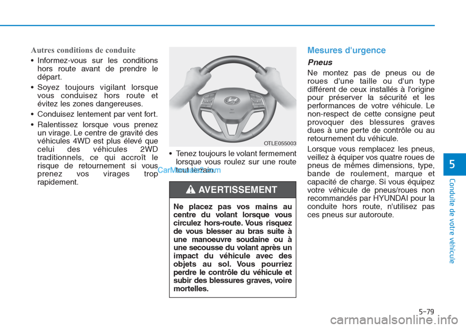 Hyundai Tucson 2019 Manuel du propriétaire (in French) 5-79
Conduite de votre véhicule
5
Autres conditions de conduite
• Informez-vous sur les conditions
hors route avant de prendre le
départ.
• Soyez toujours vigilant lorsque
vous conduisez hors ro Hyundai Tucson 2019 Manuel du propriétaire (in French) 5-79
Conduite de votre véhicule
5
Autres conditions de conduite
• Informez-vous sur les conditions
hors route avant de prendre le
départ.
• Soyez toujours vigilant lorsque
vous conduisez hors ro