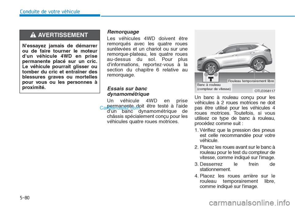 Hyundai Tucson 2019 Manuel du propriétaire (in French) 5-80
Conduite de votre véhicule
Remorquage
Les véhicules 4WD doivent être
remorqués avec les quatre roues
surélevées et un chariot ou sur une
remorque-plateau, les quatre roues
au-dessus du sol Hyundai Tucson 2019 Manuel du propriétaire (in French) 5-80
Conduite de votre véhicule
Remorquage
Les véhicules 4WD doivent être
remorqués avec les quatre roues
surélevées et un chariot ou sur une
remorque-plateau, les quatre roues
au-dessus du sol