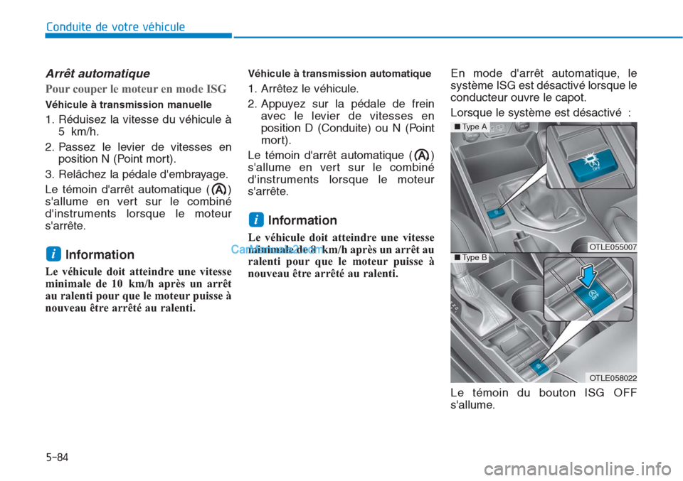 Hyundai Tucson 2019 Manuel du propriétaire (in French) 5-84
Conduite de votre véhicule
Arrêt automatique
Pour couper le moteur en mode ISG
Véhicule à transmission manuelle
1. Réduisez la vitesse du véhicule Ã
5 km/h.
2. Passez le levier de vitesses Hyundai Tucson 2019 Manuel du propriétaire (in French) 5-84
Conduite de votre véhicule
Arrêt automatique
Pour couper le moteur en mode ISG
Véhicule à transmission manuelle
1. Réduisez la vitesse du véhicule Ã
5 km/h.
2. Passez le levier de vitesses