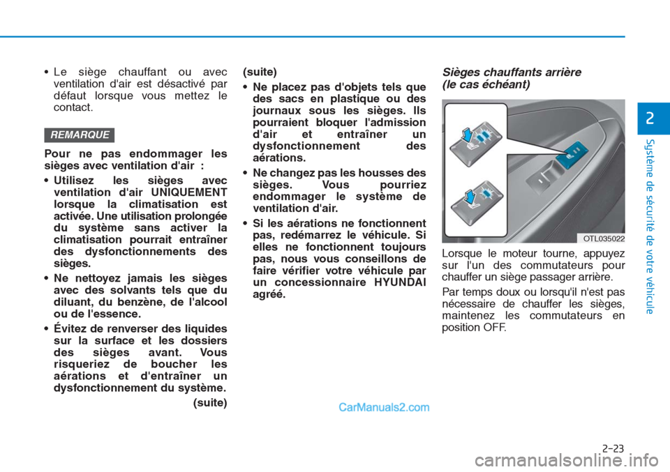 Hyundai Tucson 2019  Manuel du propriétaire (in French) 2-23
Système de sécurité de votre véhicule 
2
• Le siège chauffant ou avec
ventilation dair est désactivé par
défaut lorsque vous mettez le
contact.
Pour ne pas endommager les
sièges avec 