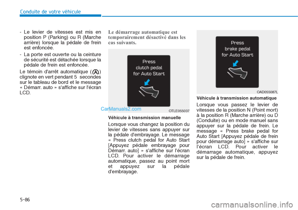 Hyundai Tucson 2019 Manuel du propriétaire (in French) 5-86
Conduite de votre véhicule
- Le levier de vitesses est mis en
position P (Parking) ou R (Marche
arrière) lorsque la pédale de frein
est enfoncée.
- La porte est ouverte ou la ceinture
de séc Hyundai Tucson 2019 Manuel du propriétaire (in French) 5-86
Conduite de votre véhicule
- Le levier de vitesses est mis en
position P (Parking) ou R (Marche
arrière) lorsque la pédale de frein
est enfoncée.
- La porte est ouverte ou la ceinture
de séc