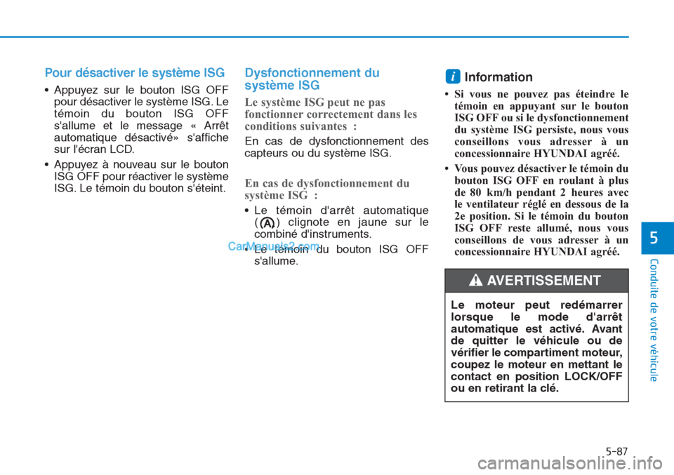 Hyundai Tucson 2019 Manuel du propriétaire (in French) 5-87
Conduite de votre véhicule
5
Pour désactiver le système ISG
• Appuyez sur le bouton ISG OFF
pour désactiver le système ISG. Le
témoin du bouton ISG OFF
sallume et le message « Arrêt
Hyundai Tucson 2019 Manuel du propriétaire (in French) 5-87
Conduite de votre véhicule
5
Pour désactiver le système ISG
• Appuyez sur le bouton ISG OFF
pour désactiver le système ISG. Le
témoin du bouton ISG OFF
sallume et le message « Arrêt
