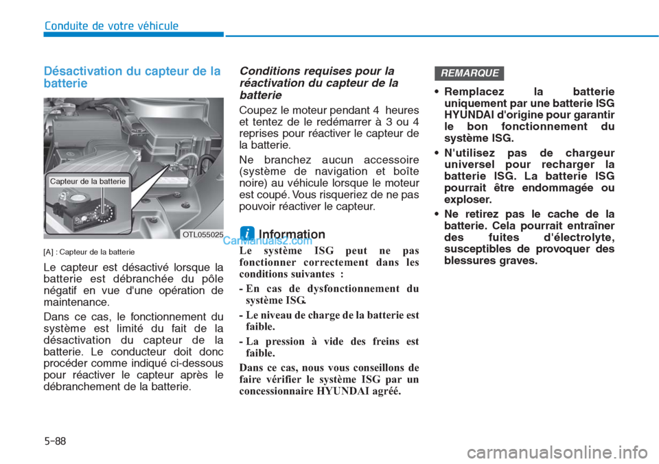 Hyundai Tucson 2019  Manuel du propriétaire (in French) 5-88
Conduite de votre véhicule
Désactivation du capteur de la
batterie 
[A] : Capteur de la batterie 
Le capteur est désactivé lorsque la
batterie est débranchée du pôle
négatif en vue dune 