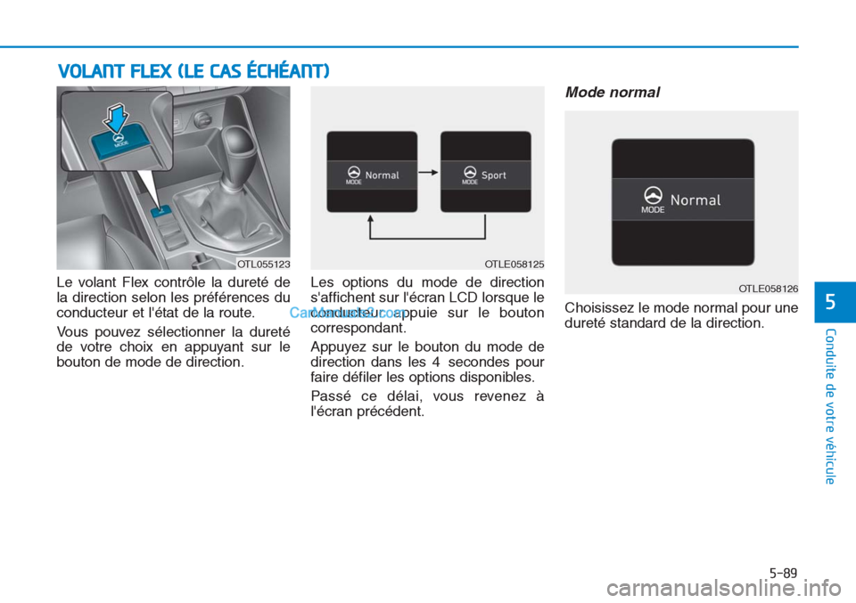 Hyundai Tucson 2019 Manuel du propriétaire (in French) 5-89
Conduite de votre véhicule
5
Le volant Flex contrôle la dureté de
la direction selon les préférences du
conducteur et létat de la route.
Vous pouvez sélectionner la dureté
de votre choix Hyundai Tucson 2019 Manuel du propriétaire (in French) 5-89
Conduite de votre véhicule
5
Le volant Flex contrôle la dureté de
la direction selon les préférences du
conducteur et létat de la route.
Vous pouvez sélectionner la dureté
de votre choix
