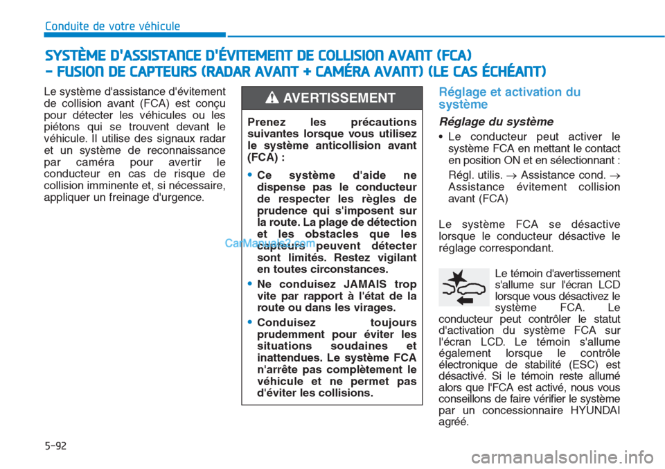 Hyundai Tucson 2019 Manuel du propriétaire (in French) 5-92
Conduite de votre véhicule
Le système dassistance dévitement
de collision avant (FCA) est conçu
pour détecter les véhicules ou les
piétons qui se trouvent devant le
véhicule. Il utilise Hyundai Tucson 2019 Manuel du propriétaire (in French) 5-92
Conduite de votre véhicule
Le système dassistance dévitement
de collision avant (FCA) est conçu
pour détecter les véhicules ou les
piétons qui se trouvent devant le
véhicule. Il utilise