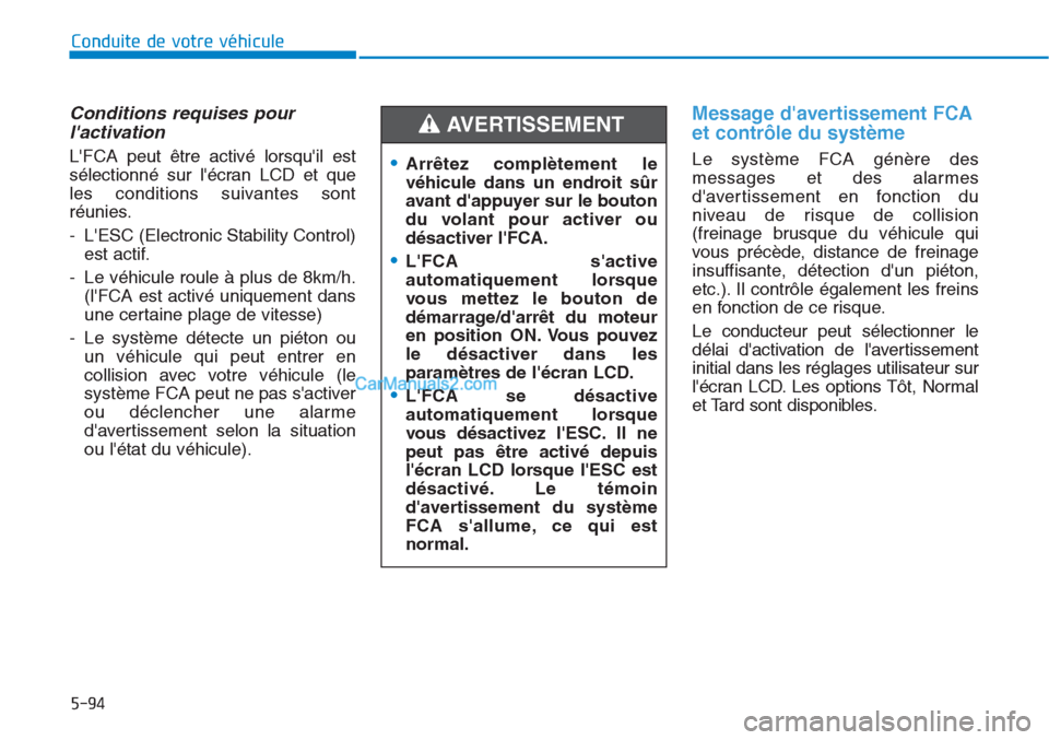 Hyundai Tucson 2019  Manuel du propriétaire (in French) 5-94
Conduite de votre véhicule
Conditions requises pour
lactivation
LFCA peut être activé lorsquil est
sélectionné sur lécran LCD et que
les conditions suivantes sont
réunies.
- LESC (Ele
