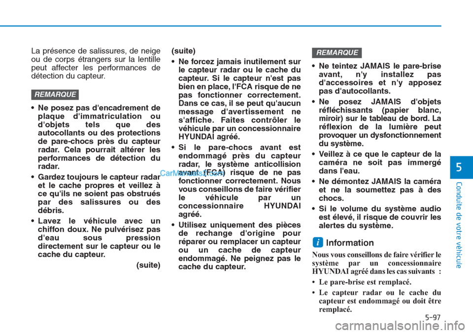 Hyundai Tucson 2019 Manuel du propriétaire (in French) 5-97
Conduite de votre véhicule
5
La présence de salissures, de neige
ou de corps étrangers sur la lentille
peut affecter les performances de
détection du capteur.
• Ne posez pas dencadrement d Hyundai Tucson 2019 Manuel du propriétaire (in French) 5-97
Conduite de votre véhicule
5
La présence de salissures, de neige
ou de corps étrangers sur la lentille
peut affecter les performances de
détection du capteur.
• Ne posez pas dencadrement d