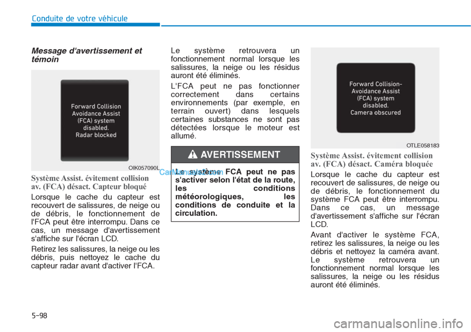 Hyundai Tucson 2019 Manuel du propriétaire (in French) 5-98
Conduite de votre véhicule
Message davertissement et
témoin
Système Assist. évitement collision
av. (FCA) désact. Capteur bloqué
Lorsque le cache du capteur est
recouvert de salissures, de Hyundai Tucson 2019 Manuel du propriétaire (in French) 5-98
Conduite de votre véhicule
Message davertissement et
témoin
Système Assist. évitement collision
av. (FCA) désact. Capteur bloqué
Lorsque le cache du capteur est
recouvert de salissures, de