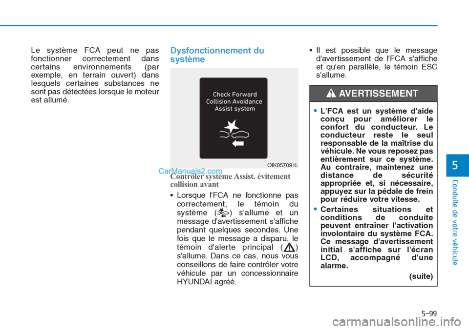 Hyundai Tucson 2019 Manuel du propriétaire (in French) 5-99
Conduite de votre véhicule
5
Le système FCA peut ne pas
fonctionner correctement dans
certains environnements (par
exemple, en terrain ouvert) dans
lesquels certaines substances ne
sont pas dé Hyundai Tucson 2019 Manuel du propriétaire (in French) 5-99
Conduite de votre véhicule
5
Le système FCA peut ne pas
fonctionner correctement dans
certains environnements (par
exemple, en terrain ouvert) dans
lesquels certaines substances ne
sont pas dé