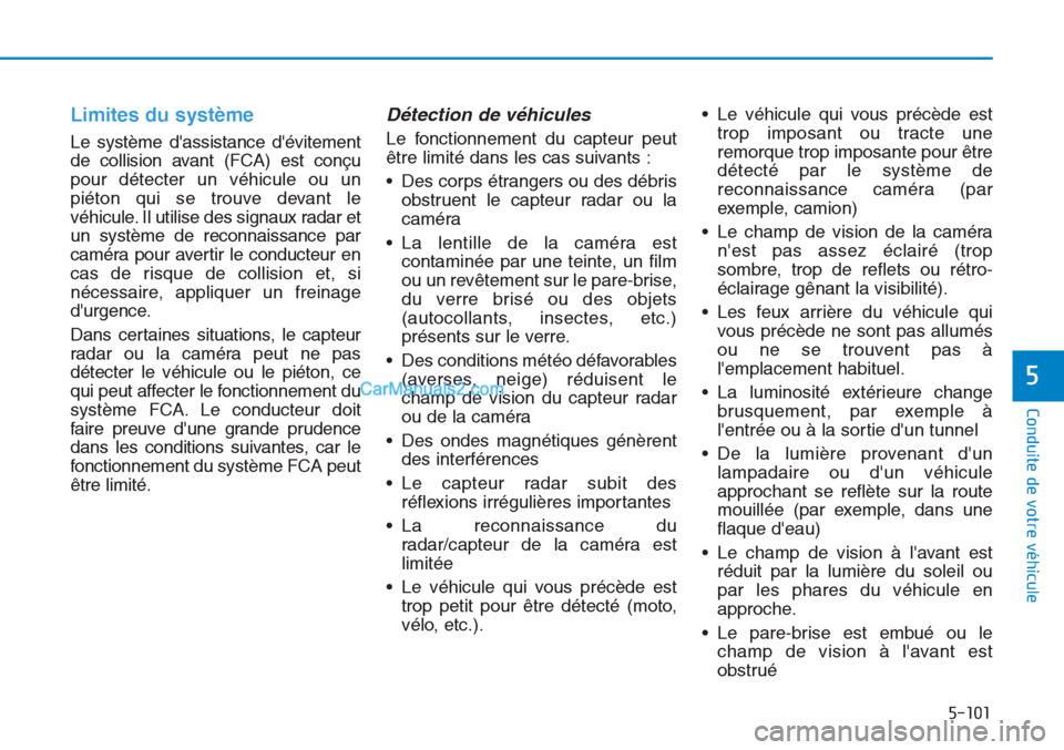 Hyundai Tucson 2019 Manuel du propriétaire (in French) 5-101
Conduite de votre véhicule
5
Limites du système
Le système dassistance dévitement
de collision avant (FCA) est conçu
pour détecter un véhicule ou un
piéton qui se trouve devant le
véh Hyundai Tucson 2019 Manuel du propriétaire (in French) 5-101
Conduite de votre véhicule
5
Limites du système
Le système dassistance dévitement
de collision avant (FCA) est conçu
pour détecter un véhicule ou un
piéton qui se trouve devant le
véh