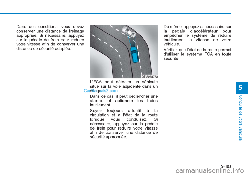 Hyundai Tucson 2019  Manuel du propriétaire (in French) 5-103
Conduite de votre véhicule
5
Dans ces conditions, vous devez
conserver une distance de freinage
appropriée. Si nécessaire, appuyez
sur la pédale de frein pour réduire
votre vitesse afin de 