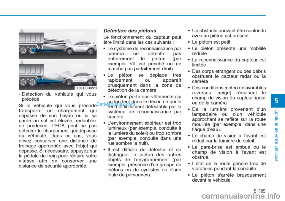 Hyundai Tucson 2019 Manuel du propriétaire (in French) 5-105
Conduite de votre véhicule
5
- Détection du véhicule qui vous
précède
Si le véhicule qui vous précède
transporte un chargement qui
dépasse de son hayon ou si sa
garde au sol est élevà Hyundai Tucson 2019 Manuel du propriétaire (in French) 5-105
Conduite de votre véhicule
5
- Détection du véhicule qui vous
précède
Si le véhicule qui vous précède
transporte un chargement qui
dépasse de son hayon ou si sa
garde au sol est élevÃ