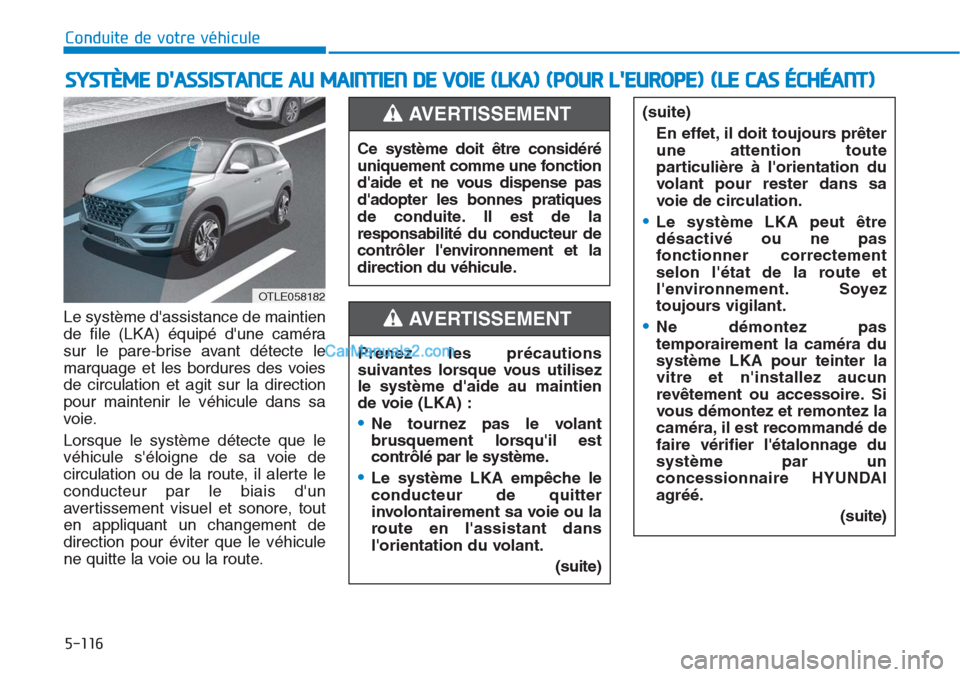 Hyundai Tucson 2019 Manuel du propriétaire (in French) 5-116
Conduite de votre véhicule
Le système dassistance de maintien
de file (LKA) équipé dune caméra
sur le pare-brise avant détecte le
marquage et les bordures des voies
de circulation et agi Hyundai Tucson 2019 Manuel du propriétaire (in French) 5-116
Conduite de votre véhicule
Le système dassistance de maintien
de file (LKA) équipé dune caméra
sur le pare-brise avant détecte le
marquage et les bordures des voies
de circulation et agi