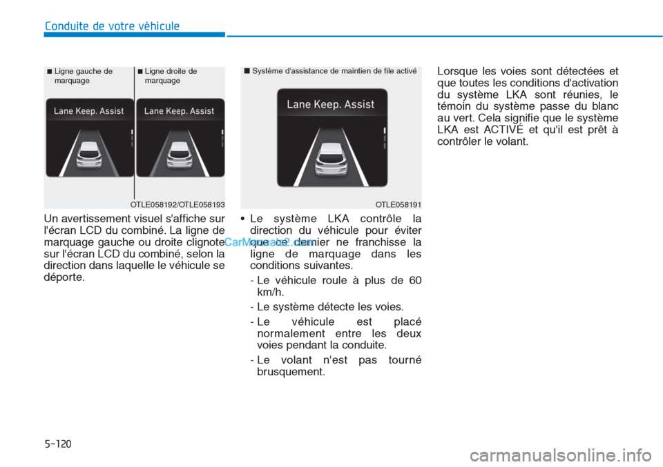 Hyundai Tucson 2019 Manuel du propriétaire (in French) 5-120
Conduite de votre véhicule
Un avertissement visuel saffiche sur
lécran LCD du combiné. La ligne de
marquage gauche ou droite clignote
sur lécran LCD du combiné, selon la
direction dans l Hyundai Tucson 2019 Manuel du propriétaire (in French) 5-120
Conduite de votre véhicule
Un avertissement visuel saffiche sur
lécran LCD du combiné. La ligne de
marquage gauche ou droite clignote
sur lécran LCD du combiné, selon la
direction dans l
