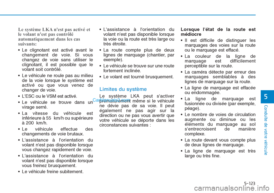 Hyundai Tucson 2019 Manuel du propriétaire (in French) 5-123
Conduite de votre véhicule
5
Le système LKA nest pas activé et
le volant nest pas contrôlé
automatiquement dans les cas
suivants:
• Le clignotant est activé avant le
changement de voie Hyundai Tucson 2019 Manuel du propriétaire (in French) 5-123
Conduite de votre véhicule
5
Le système LKA nest pas activé et
le volant nest pas contrôlé
automatiquement dans les cas
suivants:
• Le clignotant est activé avant le
changement de voie